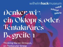Denken wie ein Oktopus, oder: Tentakuläres Begreifen (Quelle: Wilhelm Hack Museum)